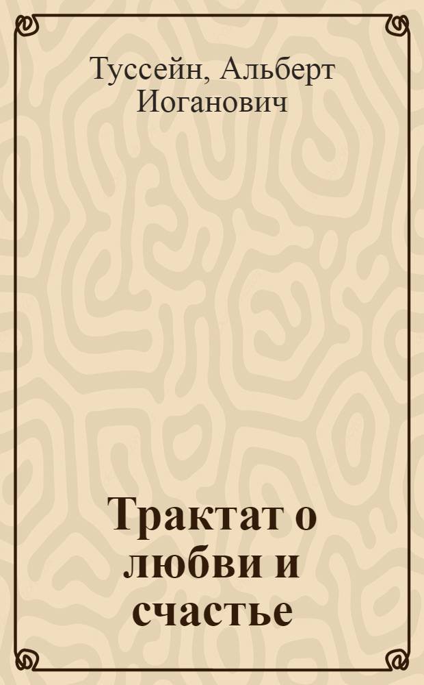 Трактат о любви и счастье : избранные стихи, эссе и миниатюры