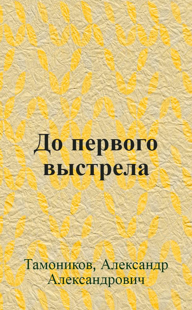 До первого выстрела : роман