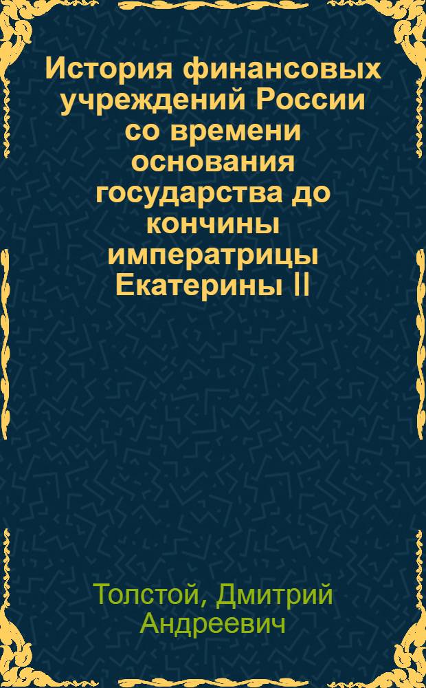 История финансовых учреждений России со времени основания государства до кончины императрицы Екатерины II