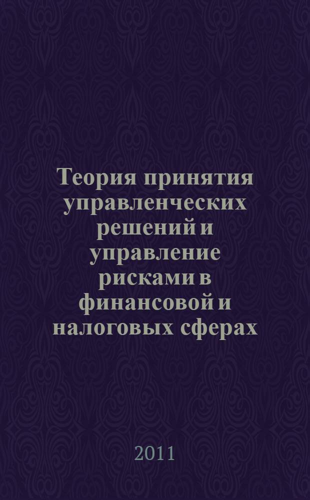 Теория принятия управленческих решений и управление рисками в финансовой и налоговых сферах : учебное пособие для студентов вузов, обучающихся по специальностям "Финансы и кредит" и "Налоги и налогообложение"