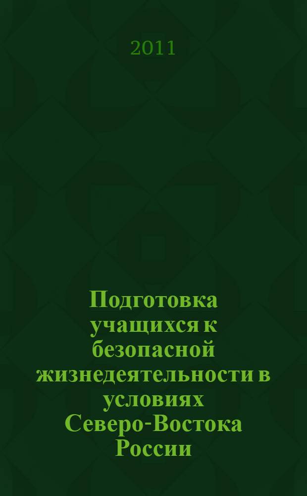 Подготовка учащихся к безопасной жизнедеятельности в условиях Северо-Востока России : монография