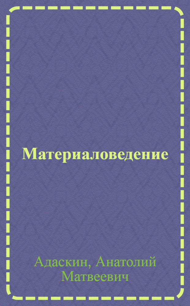 Материаловедение : (металлообработка) : учебное пособие для использования в учебном процессе образовательных учреждений, реализующих программы начального профессионального образования