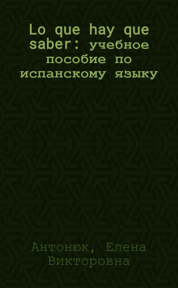Lo que hay que saber : учебное пособие по испанскому языку : уровни В1 - В2
