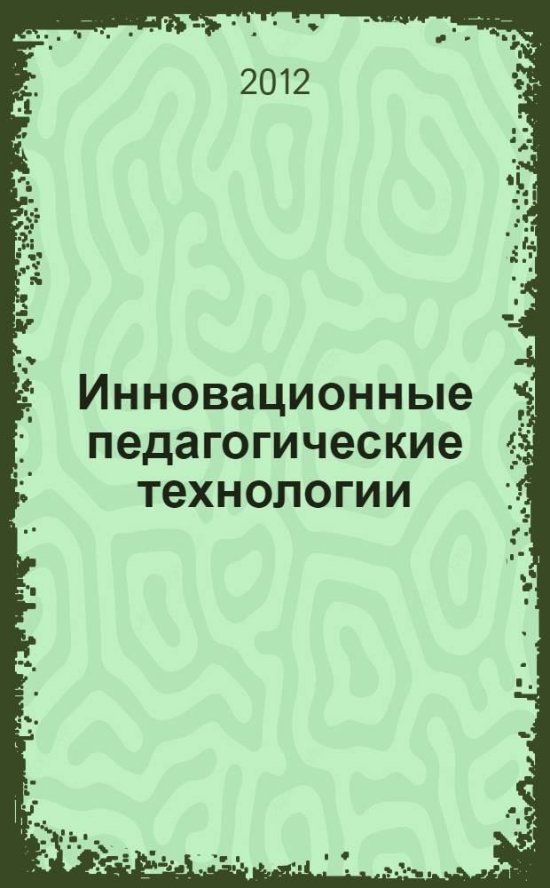 Инновационные педагогические технологии : учебное пособие для использования в учебном процессе образовательных учреждений, реализующих программы среднего профессионального образования : для студентов всех специальностей укрупненной группы 050000 "Образование и педагогика"