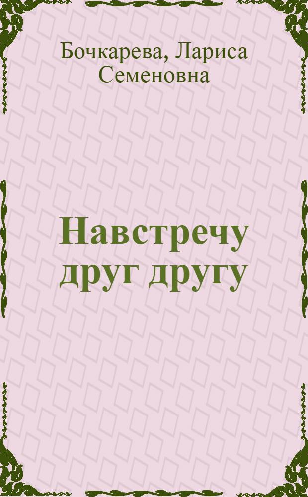 Навстречу друг другу : гармонизация детско-родительских отношений между воспитанниками приюта и членами их семей методом проведения занятий в "Семейной гостиной" : методическое пособие