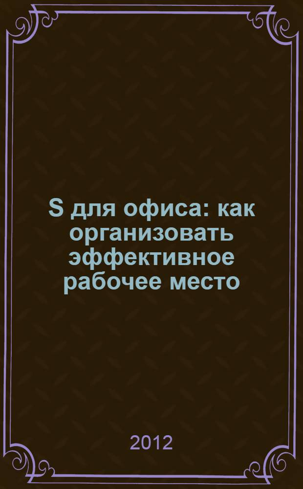 5S для офиса : как организовать эффективное рабочее место