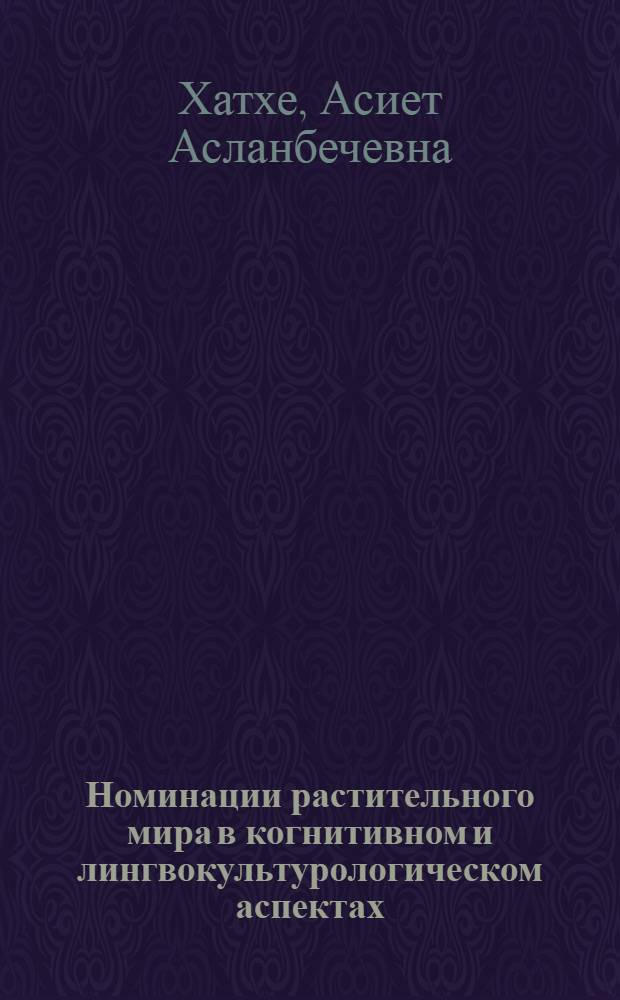 Номинации растительного мира в когнитивном и лингвокультурологическом аспектах : (на материале русского и адыгейского языков) : монография