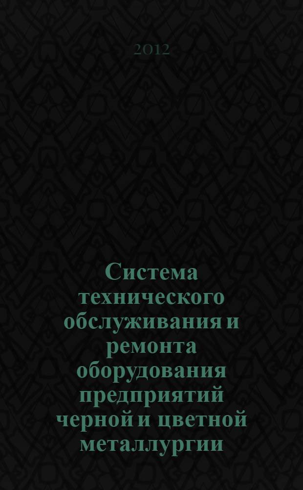 Система технического обслуживания и ремонта оборудования предприятий черной и цветной металлургии : справочник