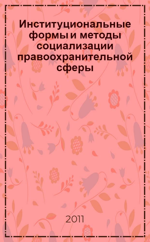 Институциональные формы и методы социализации правоохранительной сферы: историко-теоретические и сравнительно-правовые аспекты : монография