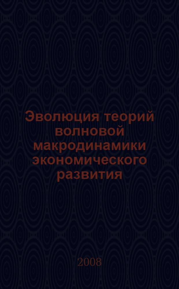 Эволюция теорий волновой макродинамики экономического развития: природа циклов, императивы управления, прогнозные оценки : автореферат диссертации на соискание ученой степени к. э. н. : специальость 08.00.01 <Эконом. теория> : специальность 08.00.05 <Экономика и управление нар. хоз-вом>