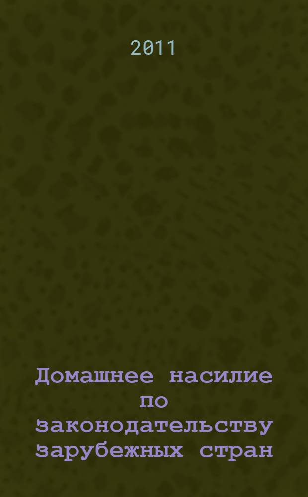 Домашнее насилие по законодательству зарубежных стран: ответственность и превенция = Domestic violence under the legislation of foreign countries: responsibility abd prevention