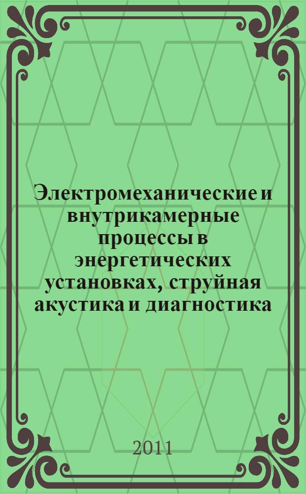 Электромеханические и внутрикамерные процессы в энергетических установках, струйная акустика и диагностика, приборы и методы контроля природной среды, веществ, материалов и изделий. Ч. 1