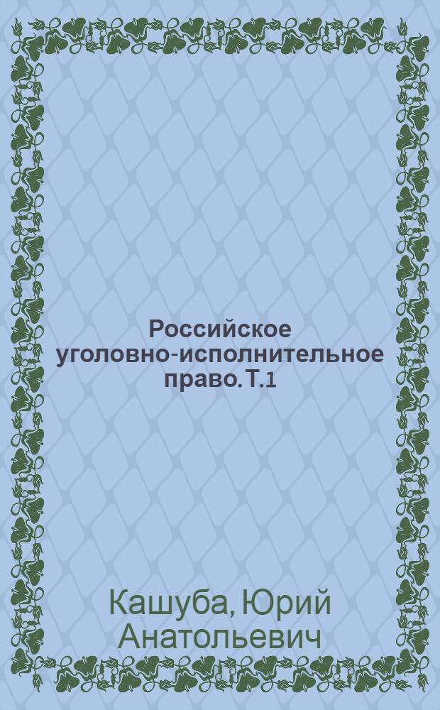 Российское уголовно-исполнительное право. Т. 1 : Общая часть