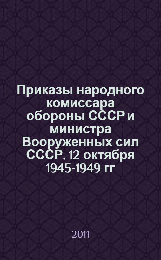 Приказы народного комиссара обороны СССР и министра Вооруженных сил СССР. 12 октября 1945-1949 гг.
