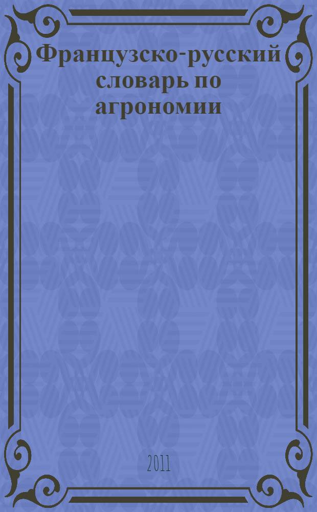 Французско-русский словарь по агрономии = Dictionnaire agronomique français-russe : учебное пособие