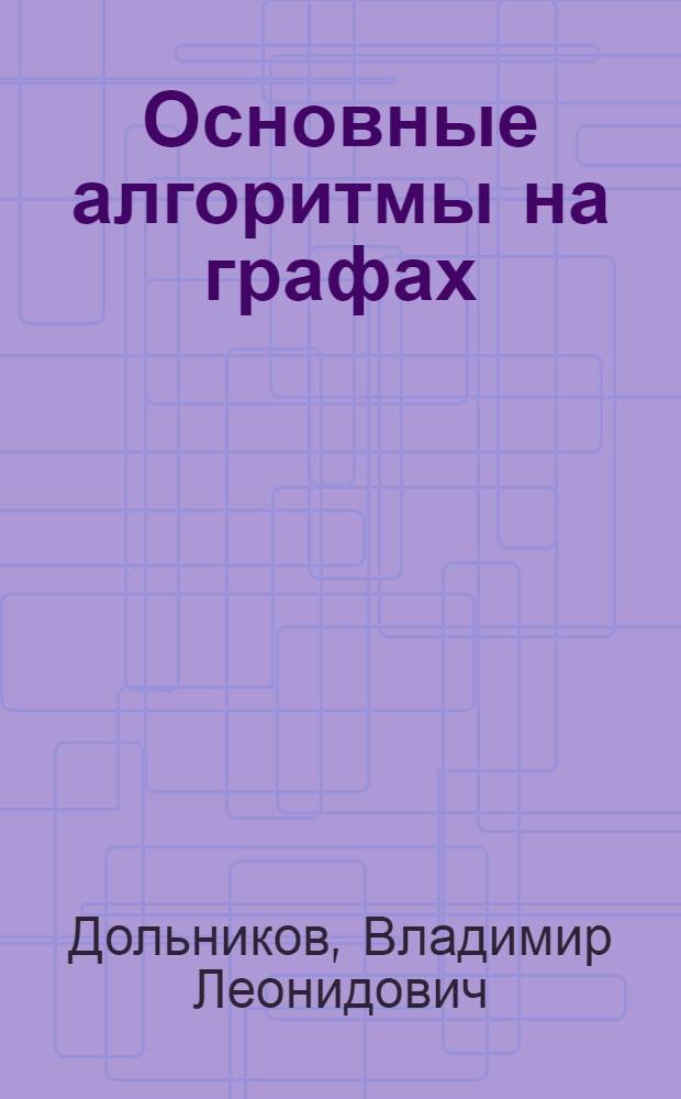 Основные алгоритмы на графах : текст лекций : для студентов, обучающихся по специальности Компьютерная безопасность