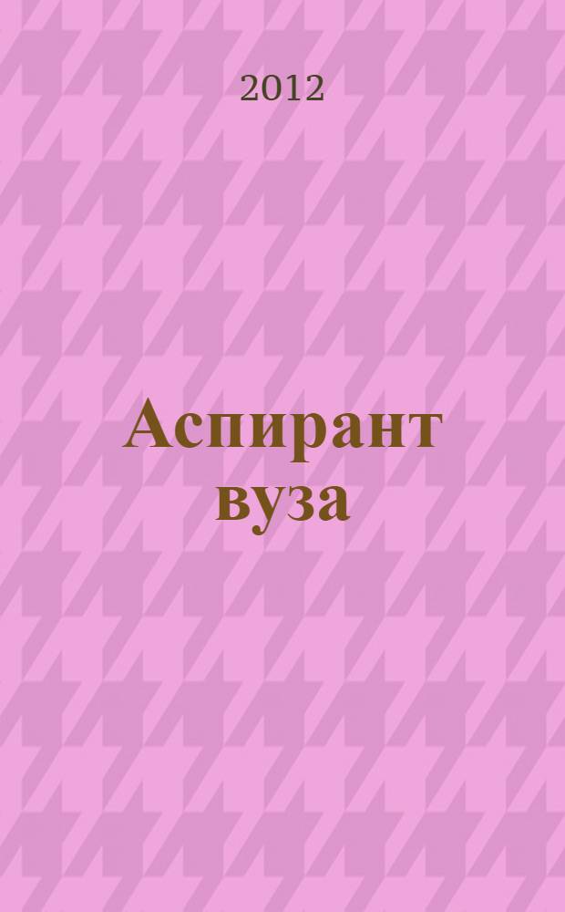 Аспирант вуза : технологии научного творчества и педагогической деятельности : учебное пособие : для аспиратнов высших учебных заведений