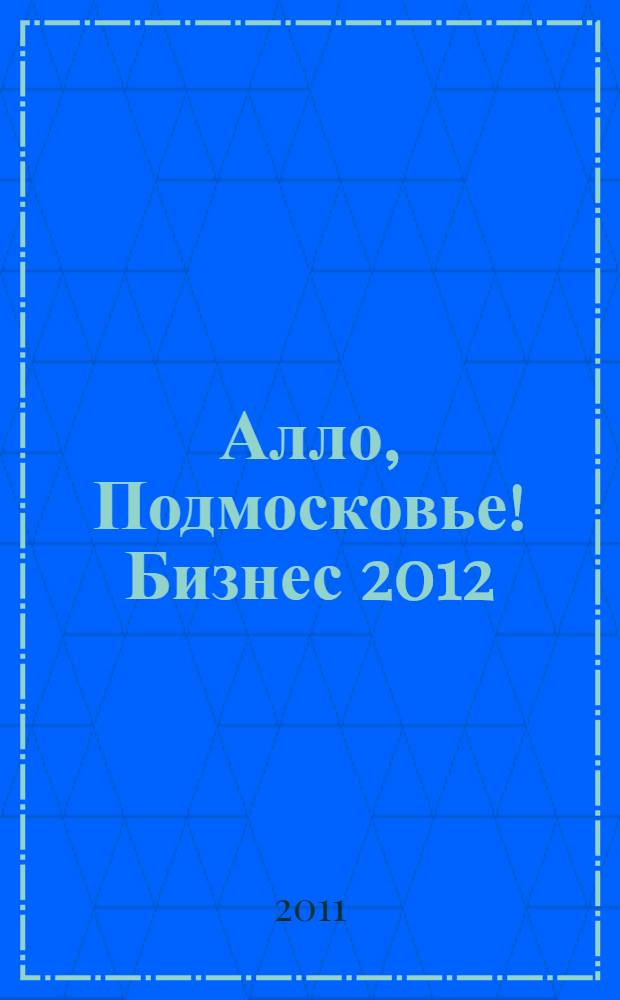 Алло, Подмосковье! Бизнес 2012: адресно-телефонный справочник товаров и услуг. [Вып. 4]