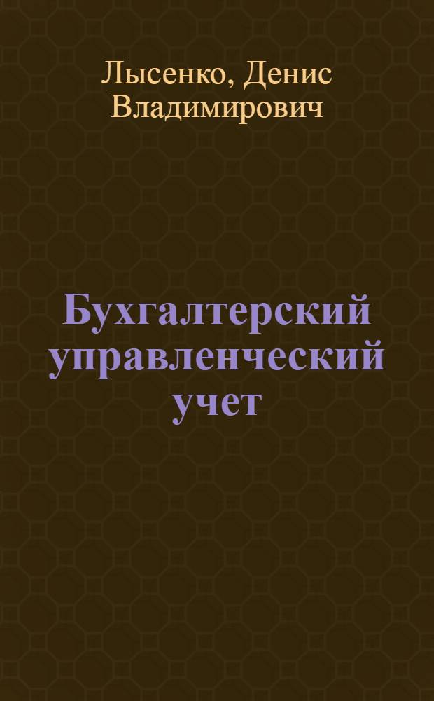 Бухгалтерский управленческий учет : учебник : для студентов высших учебных заведений, обучающихся по направлению 080100 "Экономика" (специальности 080109 "Бухгалтерский учет, анализ и аудит") : соответствует Федеральному государственному образовательному стандарту 3-го поколения