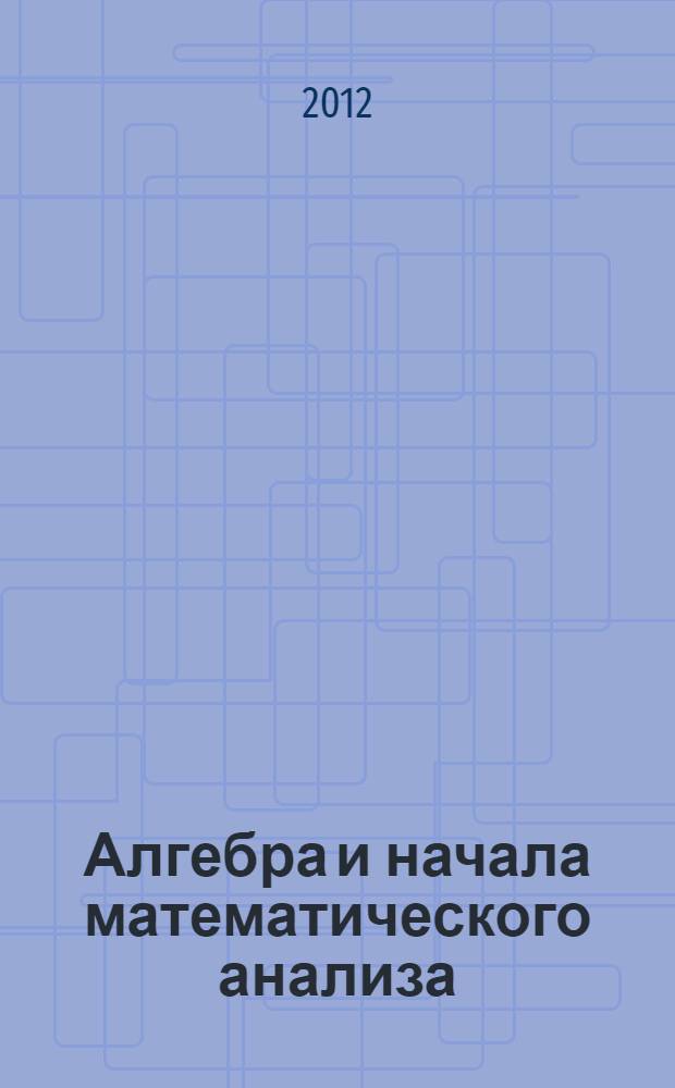 Алгебра и начала математического анализа : дидактические материалы : 11 класс : базовый уровень : пособие