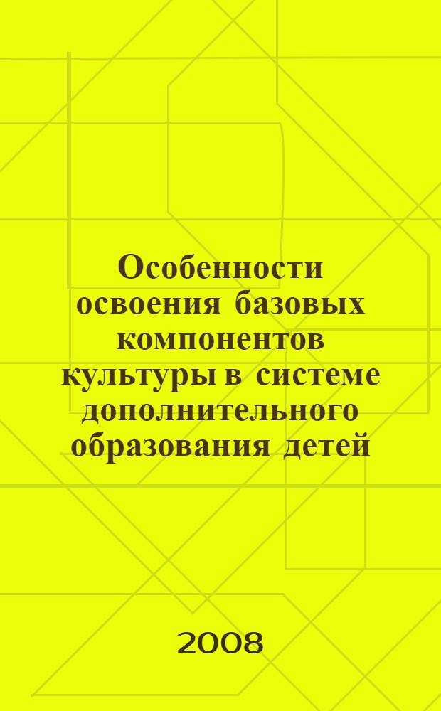 Особенности освоения базовых компонентов культуры в системе дополнительного образования детей : автореферат диссертации на соискание ученой степени к. п. н. : специальность 13.00.01 <Общ. педагогика, история педагогики и образования>