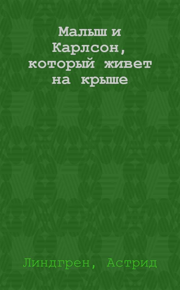 Малыш и Карлсон, который живет на крыше : сказочные повести