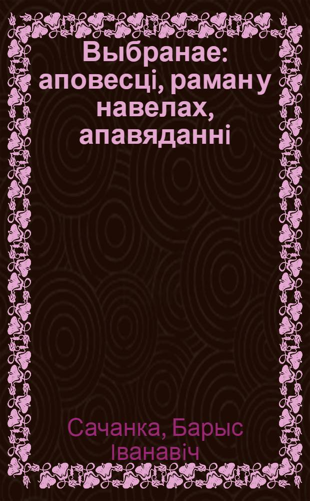 Выбранае : аповесцi, раман у навелах, апавяданнi