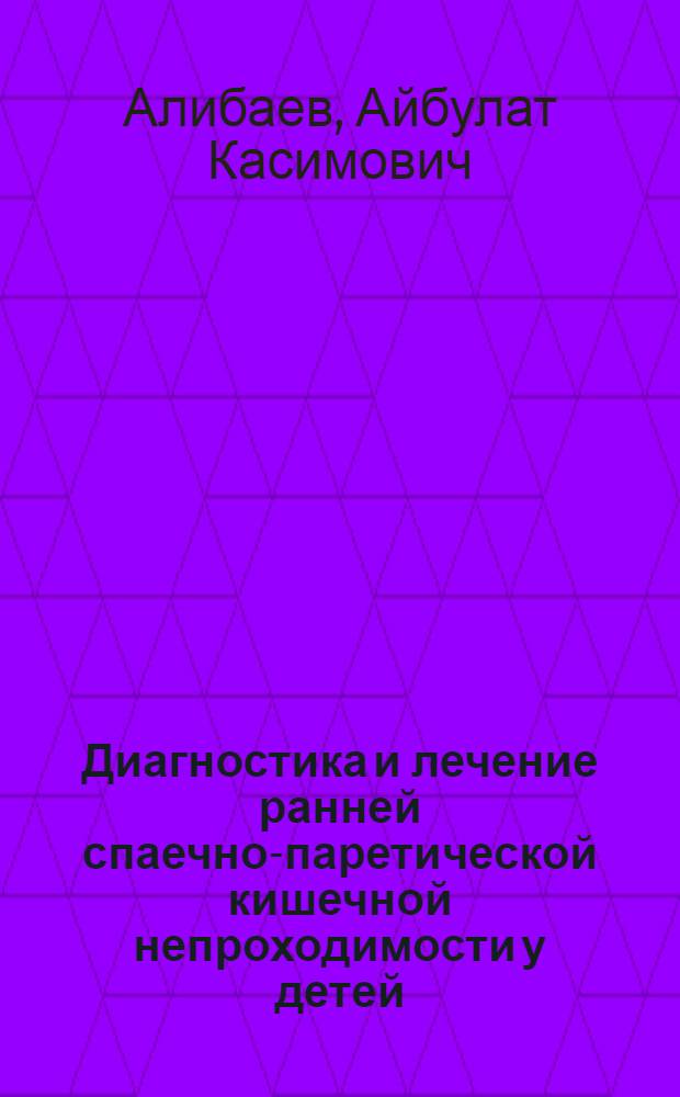 Диагностика и лечение ранней спаечно-паретической кишечной непроходимости у детей : автореферат диссертации на соискание ученой степени к. м. н. : специальность 14.00.35 <Детская хирургия>