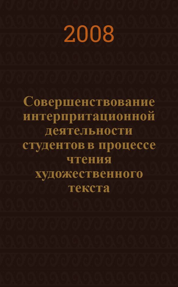 Совершенствование интерпритационной деятельности студентов в процессе чтения художественного текста : автореферат диссертации на соискание ученой степени к. п. н. : специальность 13.00.02 <Теория и методика обучения и воспитания>