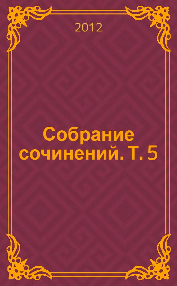 Собрание сочинений. [Т. 5]