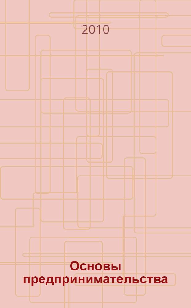 Основы предпринимательства : учебное пособие : для студентов технических специальностей, аспирантов