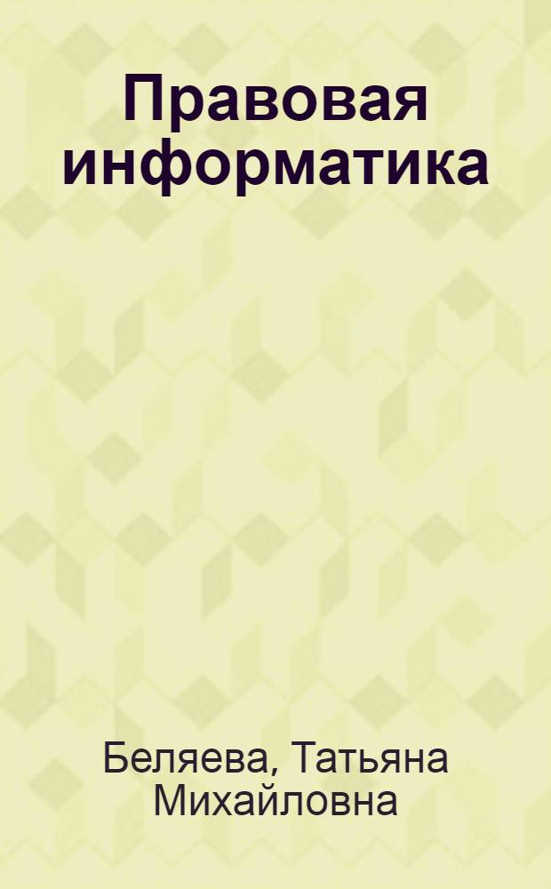 Правовая информатика : теория и практика : учебник для бакалавров : для студентов юридических и иных высших учебных заведений