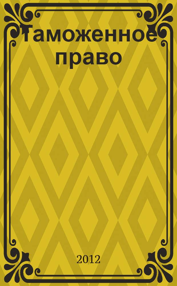 Таможенное право : учебник для бакалавров : для студентов высших учебных заведений, обучающихся по специальности "Юриспруденция", для студентов и слушателей высших учебных заведений, обучающихся по специальности "Таможенное дело"