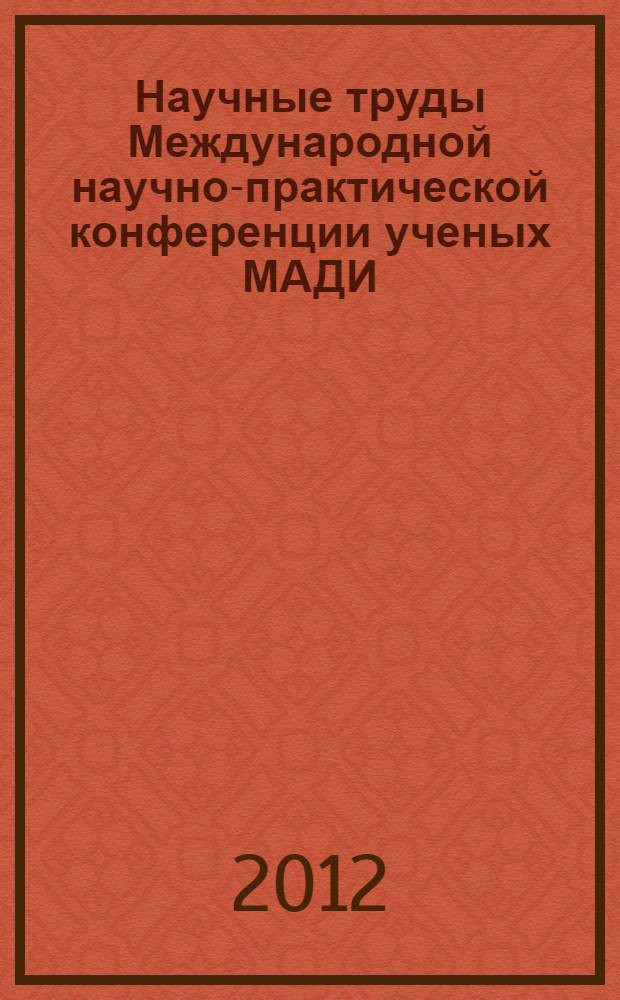 Научные труды Международной научно-практической конференции ученых МАДИ (ГТУ), РГАУ-МСХА, ЛНАУ, 19-20 января 2012 года. Т. 4 : История