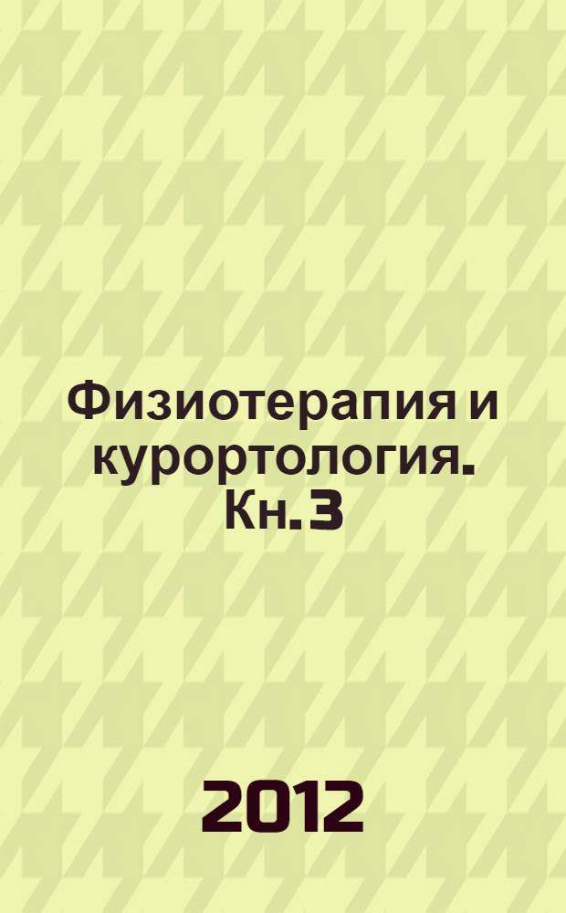 Физиотерапия и курортология. Кн. 3 : [Физиотерапия и реабилитация в неврологии, гинекологии, в онкологии, гериатрии, в стоматологии, дерматологии, косметологии, в офтальмологии, оториноларингологии, в лечении ран, переломов]