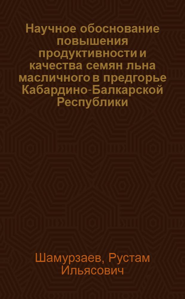 Научное обоснование повышения продуктивности и качества семян льна масличного в предгорье Кабардино-Балкарской Республики : автореферат диссертации на соискание ученой степени кандидата сельскохозяйственных наук : специальность 06.01.01 <Общее земледелие>