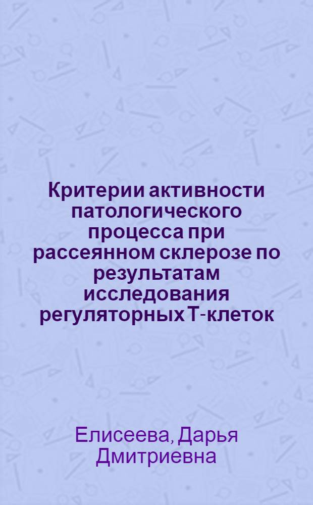 Критерии активности патологического процесса при рассеянном склерозе по результатам исследования регуляторных Т-клеток : автореферат диссертации на соискание ученой степени кандидата медицинских наук : специальность 14.01.11 <Нервные болезни> : специальность 14.03.09 <Клиническая иммунология, аллергология>