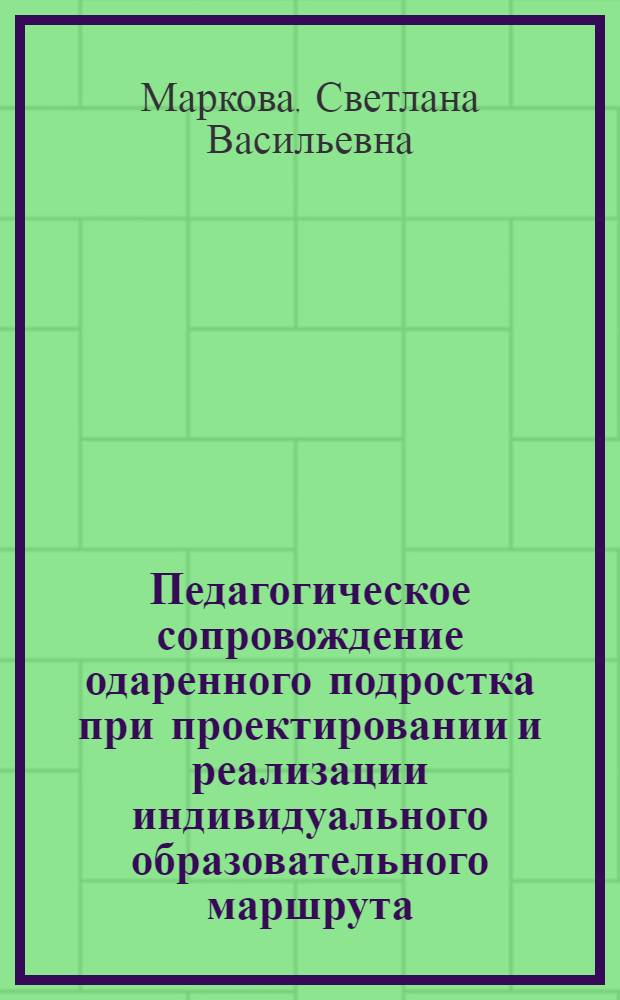 Педагогическое сопровождение одаренного подростка при проектировании и реализации индивидуального образовательного маршрута : автореферат диссертации на соискание ученой степени кандидата педагогических наук : специальность 13.00.01 <Общая педагогика, история педагогики и образования>