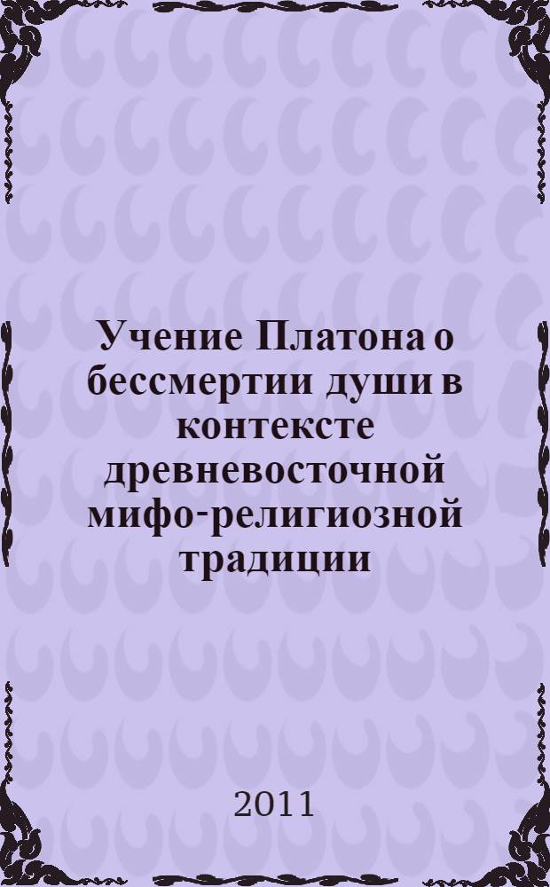 Учение Платона о бессмертии души в контексте древневосточной мифо-религиозной традиции : автореферат диссертации на соискание ученой степени кандидата философских наук : специальность 09.00.14 <Философия религии и религиоведение>