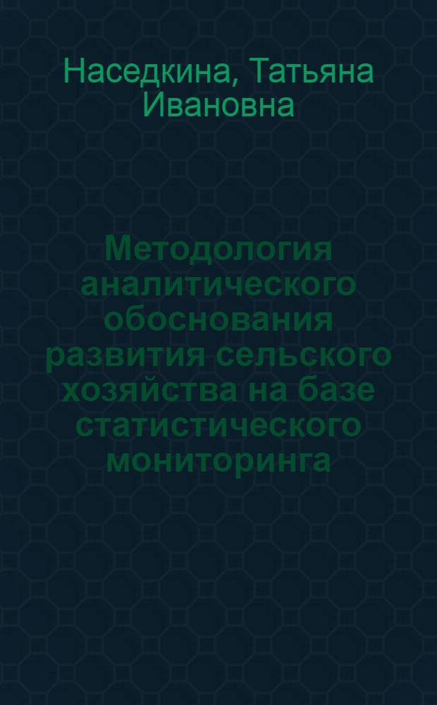 Методология аналитического обоснования развития сельского хозяйства на базе статистического мониторинга : автореферат диссертации на соискание ученой степени доктора экономических наук : специальность 08.00.12 <Бухгалтерский учет, статистика>