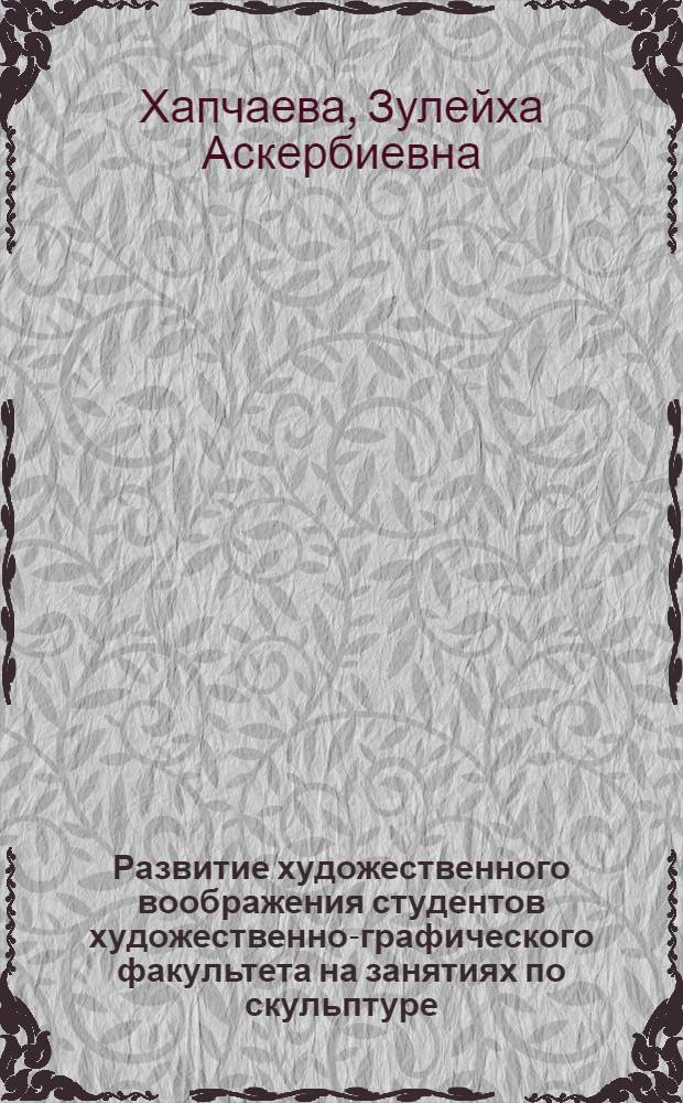 Развитие художественного воображения студентов художественно-графического факультета на занятиях по скульптуре : автореферат диссертации на соискание ученой степени кандидата педагогических наук : специальность 13.00.02 <Теория и методика обучения и воспитания по областям и уровням образования>