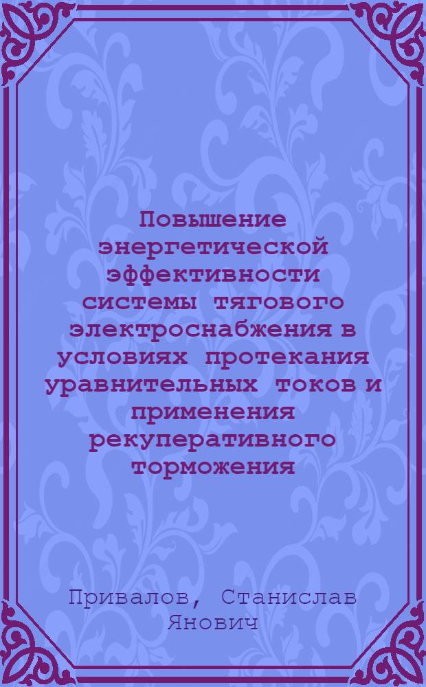 Повышение энергетической эффективности системы тягового электроснабжения в условиях протекания уравнительных токов и применения рекуперативного торможения : автореферат диссертации на соискание ученой степени кандидата технических наук : специальность 05.22.07 <Подвижной состав железных дорог, тяга поездов и электрификация>