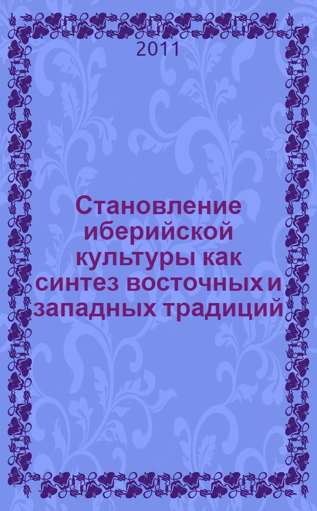 Становление иберийской культуры как синтез восточных и западных традиций : (период раннего средневековья) : автореферат диссертации на соискание ученой степени кандидата культурологии : специальность 24.00.01 <Теория и история культуры>