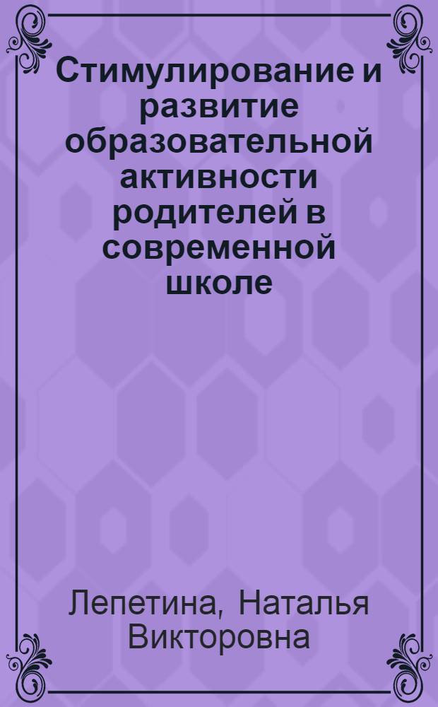 Стимулирование и развитие образовательной активности родителей в современной школе : автореферат диссертации на соискание ученой степени кандидата педагогических наук : специальность 13.00.01 <Общая педагогика, история педагогики и образования>