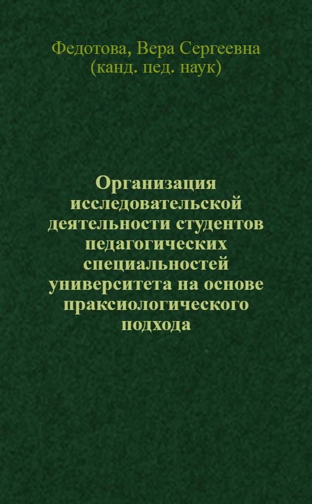 Организация исследовательской деятельности студентов педагогических специальностей университета на основе праксиологического подхода : автореферат диссертации на соискание ученой степени кандидата педагогических наук : специальность 13.00.08 <Теория и методика профессионального образования>