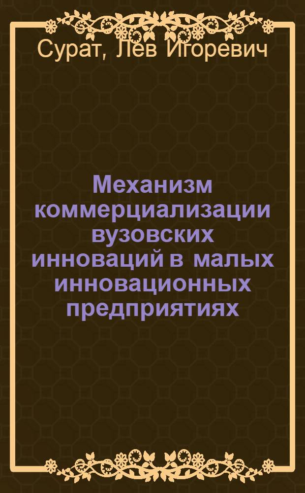 Механизм коммерциализации вузовских инноваций в малых инновационных предприятиях : автореферат диссертации на соискание ученой степени кандидата экономических наук : специальность 08.00.05 <Экономика и управление народным хозяйством по отраслям и сферам деятельности>