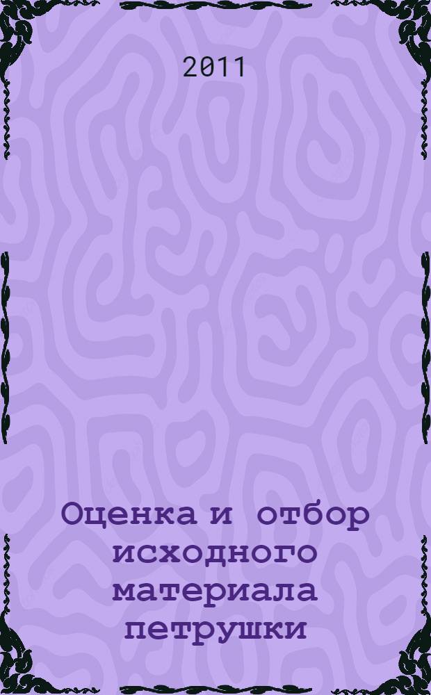 Оценка и отбор исходного материала петрушки (Petroselinum crispum (MILL.) NYM.) для селекции на продуктивность и качество и разработка элементов технологии повышения посевных качеств семян : автореферат диссертации на соискание ученой степени кандидата сельскохозяйственных наук : специальность 06.01.05 <Селекция и семеноводство сельскохозяйственных растений> : специальность 06.01.01 <Общее земледелие>