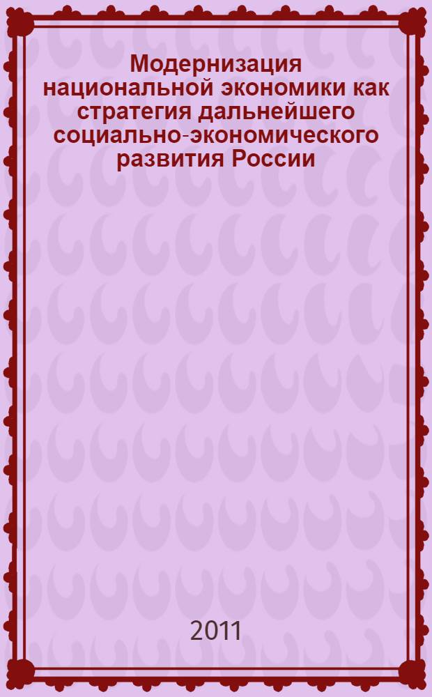 Модернизация национальной экономики как стратегия дальнейшего социально-экономического развития России : вторая Всероссийская научно-практическая Internet-конференция, г. Волгоград, 4 апреля-29 апреля 2011 г. : сборник научных статей