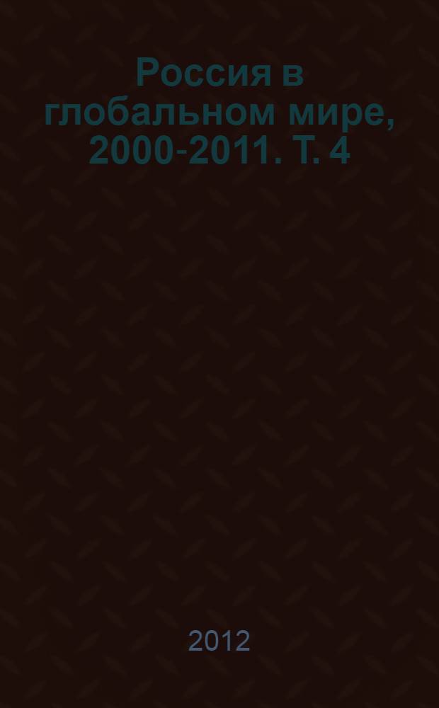 Россия в глобальном мире, 2000-2011. Т. 4