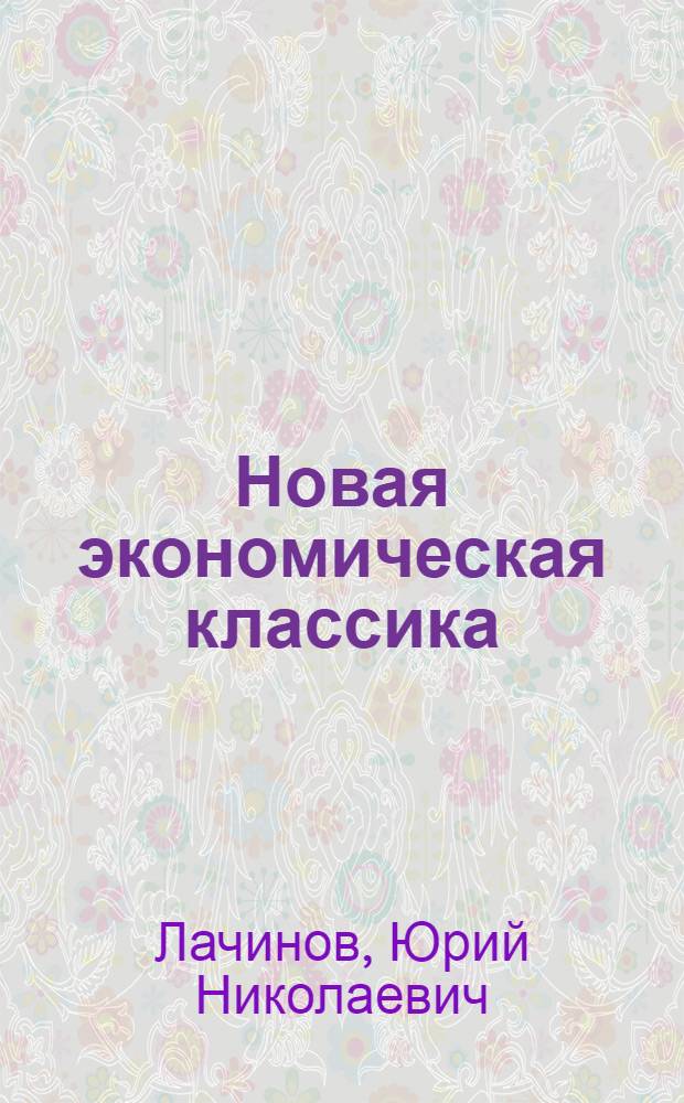 Новая экономическая классика : Российская научно-образовательная школа Лачинова